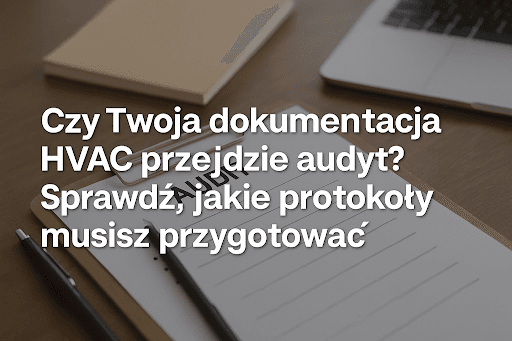 Czy Twoja dokumentacja HVAC przejdzie audyt?